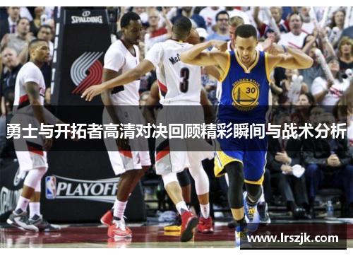 勇士与开拓者高清对决回顾精彩瞬间与战术分析