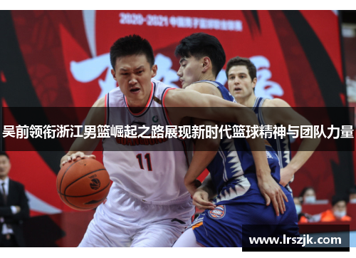 吴前领衔浙江男篮崛起之路展现新时代篮球精神与团队力量