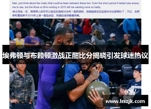 埃弗顿与布赖顿激战正酣比分揭晓引发球迷热议