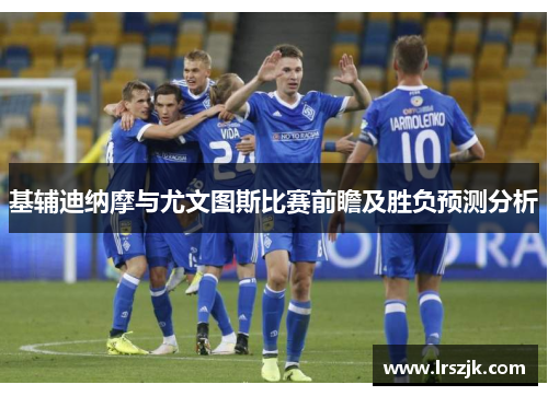 基辅迪纳摩与尤文图斯比赛前瞻及胜负预测分析