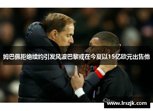 姆巴佩拒绝续约引发风波巴黎或在今夏以15亿欧元出售他