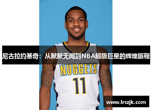 尼古拉约基奇：从默默无闻到NBA超级巨星的辉煌旅程