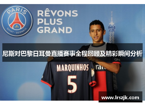 尼斯对巴黎日耳曼直播赛事全程回顾及精彩瞬间分析