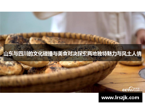 山东与四川的文化碰撞与美食对决探索两地独特魅力与风土人情