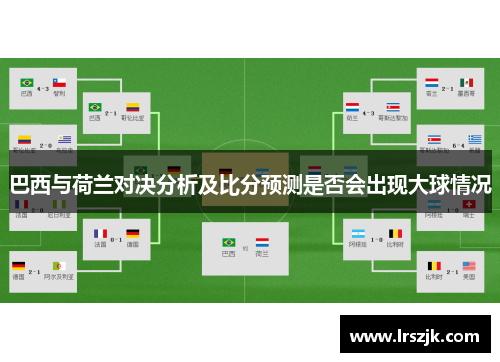 巴西与荷兰对决分析及比分预测是否会出现大球情况
