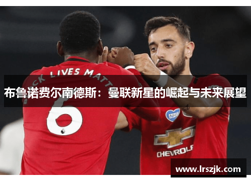 布鲁诺费尔南德斯：曼联新星的崛起与未来展望