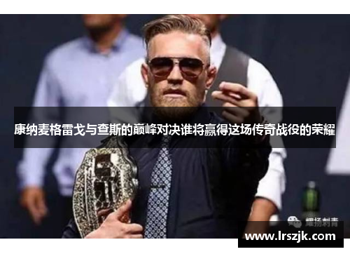 康纳麦格雷戈与查斯的巅峰对决谁将赢得这场传奇战役的荣耀