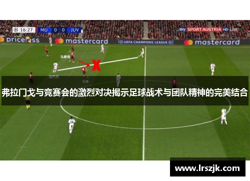 弗拉门戈与竞赛会的激烈对决揭示足球战术与团队精神的完美结合